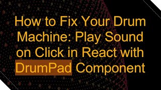 How to Fix Your Drum Machine: Play Sound on Click in React with DrumPad Component