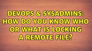 DevOps & SysAdmins: How do you know who or what is locking a remote file? (5 Solutions!!) Profile