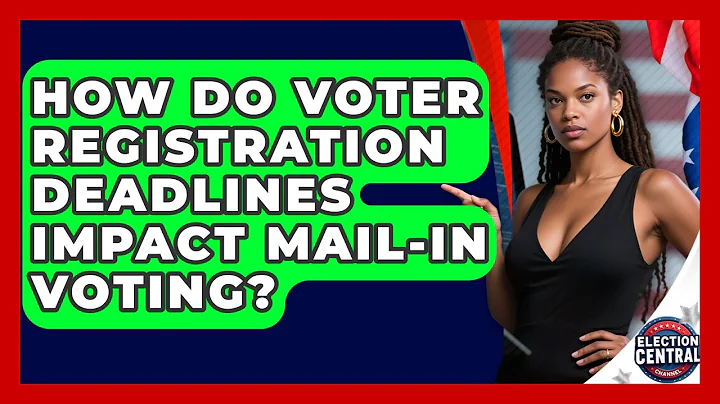 How Do Voter Registration Deadlines Impact Mail-in Voting? - Election Central Channel