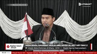 LIVE Mengenal Sahabat Mulia Abu Musa Al Asy'ary Bag .2- Ustadz Abdul Rohman Al Khairy . M.Pd
