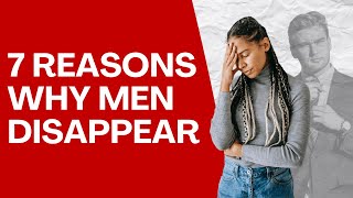 7 Reasons Why &#39;Interested&#39; Men Disappear