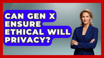 Can Gen X Ensure Ethical Will Privacy? - The Gen X Rewind
