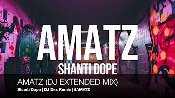 Shanti dope -  AMATZ (DJ EXTENDED MIX) #AMATZ