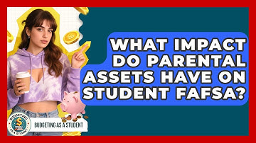 What Impact Do Parental Assets Have On Student FAFSA? - Budgeting as a Student