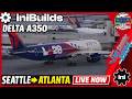 🔴VERTICAL LIVE | Cross Country Widebody! Delta A350 Seattle ➜ Atlanta | iniBuilds A350 #msfs2024