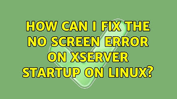 How can I fix the no screen error on xserver startup on Linux?