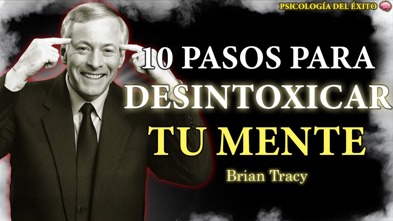10 PASOS para DESINTOXICAR tu MENTE 🧠🔥 | Brian Tracy