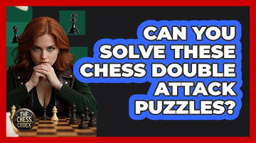 Can You Solve These Chess Double Attack Puzzles? - The Chess Codex