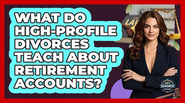 What Do High-profile Divorces Teach About Retirement Accounts? - Get Divorce Answers