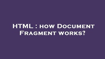 HTML : how Document Fragment works?
