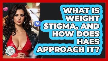 What Is Weight Stigma, And How Does HAES Approach It? - Inside Body Image