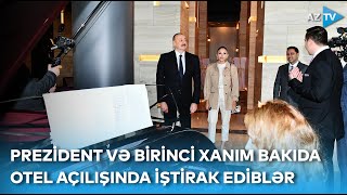 Prezident və birinci xanım “The Ritz-Carlton Baku” otelinin açılışında iştirak ediblər