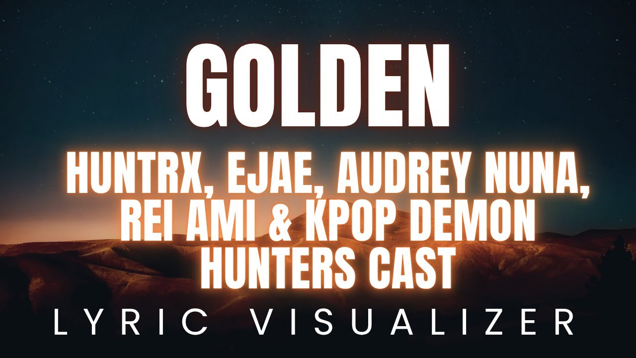 Golden - HUNTRX, EJAE, AUDREY NUNA, REI AMI & KPop Demon Hunters Cast