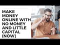 MAKE MONEY ONLINE WITH NO MONEY AND LITTLE CAPITAL (NOW)