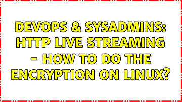 DevOps & SysAdmins: HTTP Live Streaming - How to do the encryption on Linux?