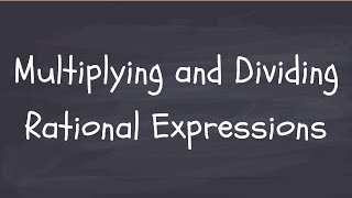 Multiplying and Dividing Rational Expressions