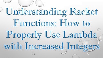 Understanding Racket Functions: How to Properly Use Lambda with Increased Integers