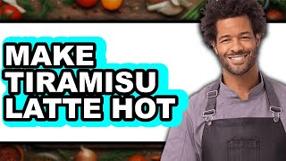 How To Make Tiramisu Latte Hot (Easy Method)
