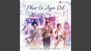Phir Le Aya Dil (Lofi Flip) - Kritiman Mishra, Arijit Singh, Pritam, Sayeed Quadri