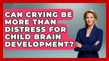 Can Crying Be More Than Distress For Child Brain Development? - Brain Development Hub