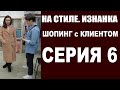 ШОПИНГ с КЛИЕНТОМ | ФИНАЛ | 6-Я СЕРИЯ | 2-Й СЕЗОН | НА СТИЛЕ. ИЗНАНКА | БУДНИ СТИЛИСТА | СЕРИАЛ