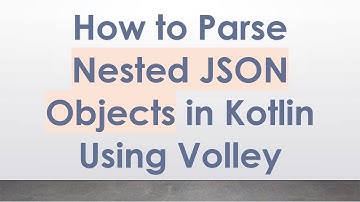 How to Parse Nested JSON Objects in Kotlin Using Volley