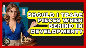 Should I Trade Pieces When Behind In Development? - The Chess Codex
