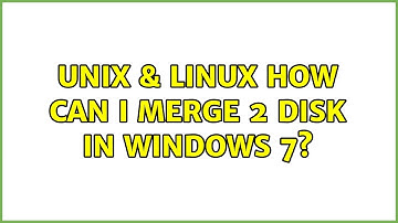 Unix & Linux: How can i merge 2 disk in windows 7? (2 Solutions!!)