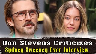 Dan Stevens Criticizes Sydney Sweeney Over GQ Interview