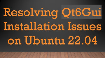 Resolving Qt6Gui Installation Issues on Ubuntu 22.04