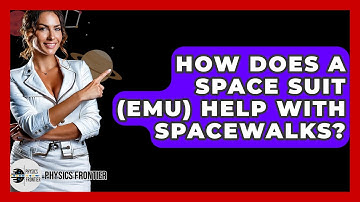 How Does A Space Suit (EMU) Help With Spacewalks? - Physics Frontier