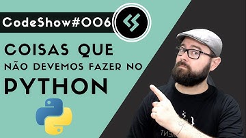 Coisas que NÃO devemos fazer ao programar em PYTHON - Codeshow #006