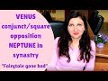 Venus square/opposition/conjunction Neptune in synastry