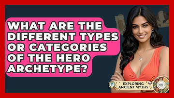 What Are The Different Types Or Categories Of The Hero Archetype? - Exploring Ancient Myths
