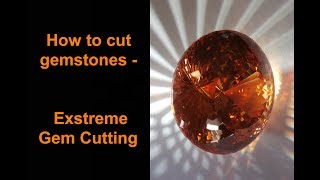 How to cut gemstones - Extreme Gem Cutting