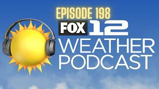 FOX 12 Weather Podcast - Ep. 198