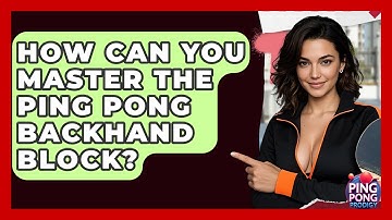 How Can You Master The Ping Pong Backhand Block? - Ping Pong Prodigy