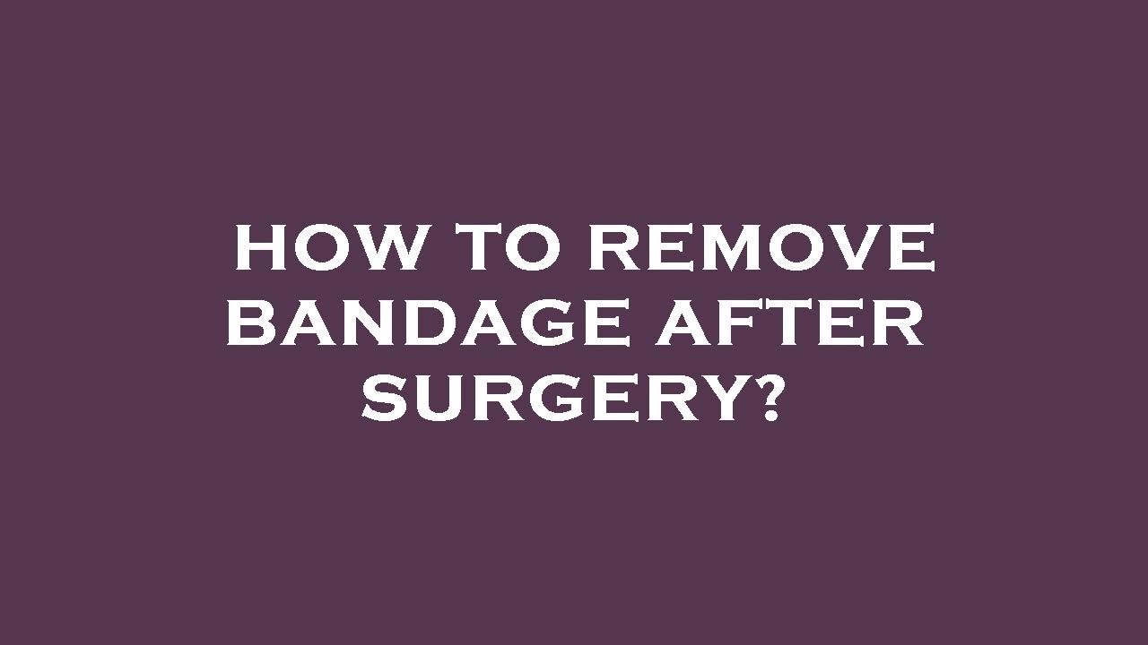how-to-remove-bandage-after-surgery-youtube
