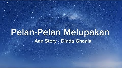 Aan Story - Dinda Ghania || Pelan-Pelan Melupakan (lirik lagu)