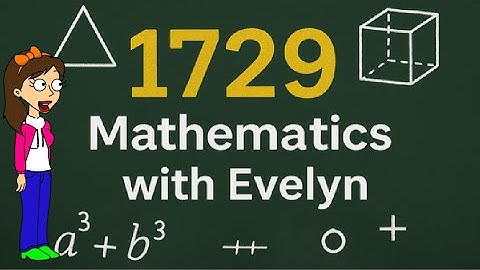 Mathematics With Evelyn (Episode 4): Why 1729 Is the Most Surprising Number in Mathematics