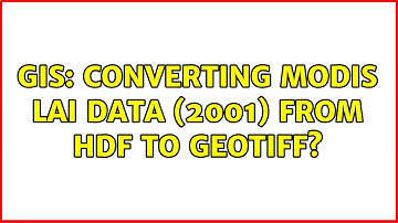 GIS: Converting MODIS LAI data (2001) from HDF to GeoTIFF?
