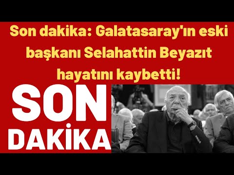 Son dakika: Galatasaray'ın eski başkanı Selahattin Beyazıt hayatını kaybetti!