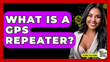 What Is A GPS Repeater? - Talking Tech Trends