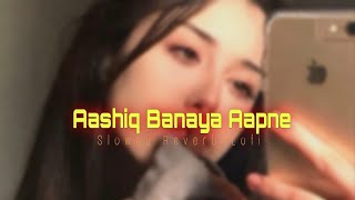 Aashiq banaya [ Slowed reverb + lofi ] Audio lyrics?