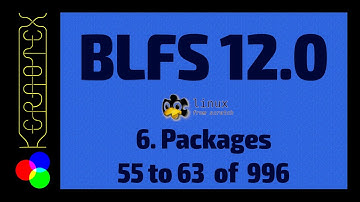 6. Packages 55 to 63 of 996 - How to build Beyond Linux From Scratch (BLFS) 12.0 Tutorial