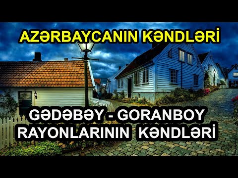 Azərbaycanın Kəndləri - Gədəbəy və Goranboy Rayonlarının Kəndləri / 2022