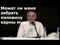 Торсунов О.Г.  Может ли жена забрать половину кармы мужа