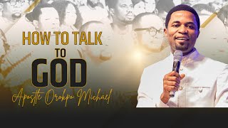 How to talk to God  Apostle Orokpo Michael