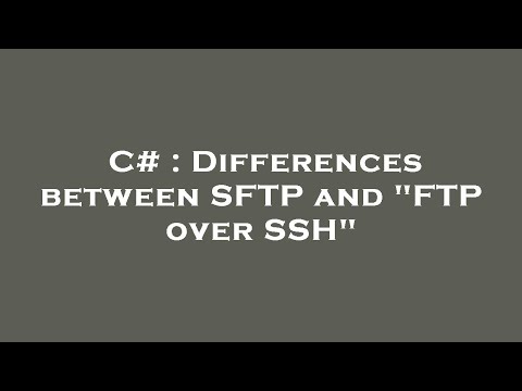 C# : Differences between SFTP and "FTP over SSH"