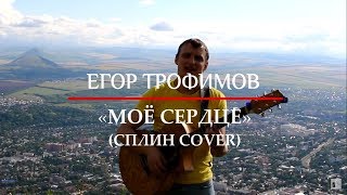 ЕГОР ТРОФИМОВ - "Мое сердце" (СПЛИН COVER)